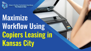 Read more about the article Maximize Workflow Using Copiers Leasing in Kansas City